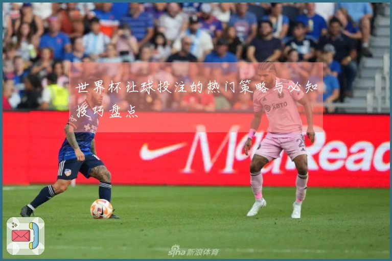 世界杯让球投注的热门策略与必知技巧盘点